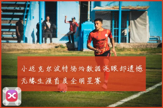 小迈克尔波特场均数据亮眼却遗憾无缘生涯首度全明星赛