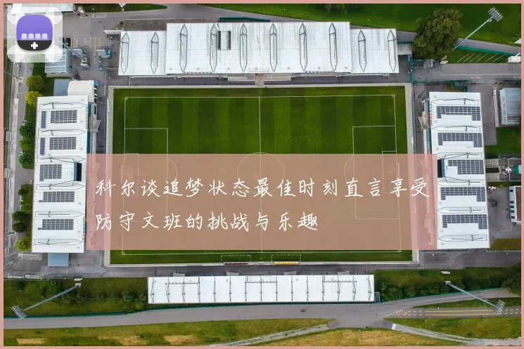 科尔谈追梦状态最佳时刻直言享受防守文班的挑战与乐趣