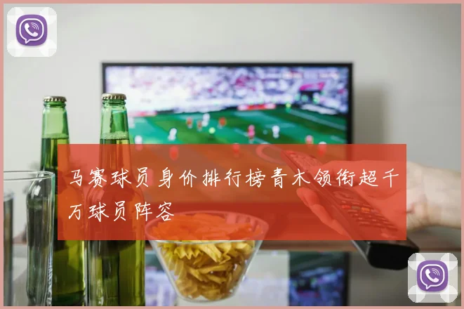 马赛球员身价排行榜青木领衔超千万球员阵容
